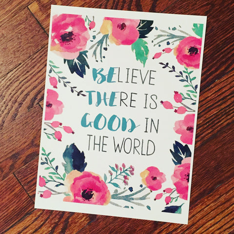 Believe There is Good in the World - Be the Good - Print
